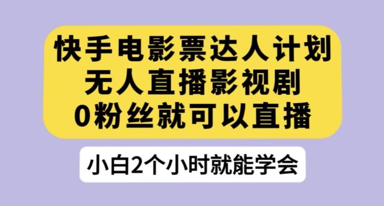快手电影票达人计划，无人直播影视剧，0粉丝就可以直播【揭秘】-蘑菇资源宝库