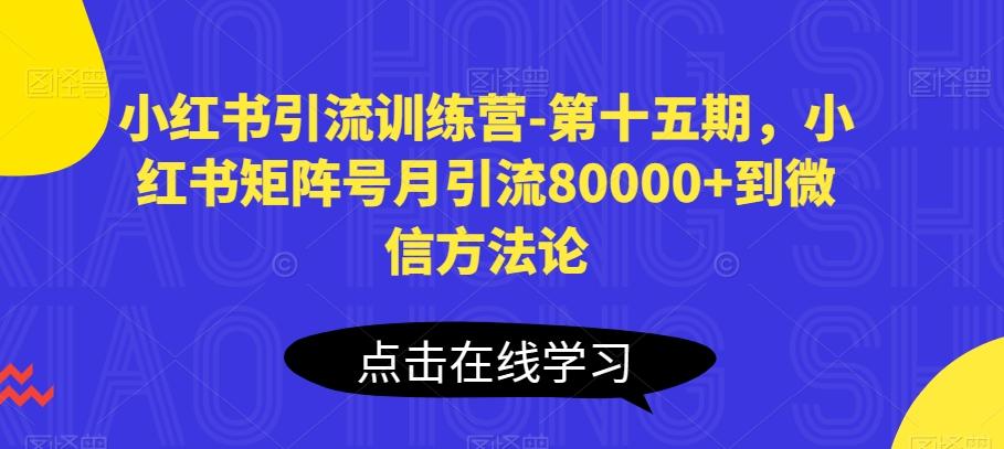 小红书引流训练营-第十五期，小红书矩阵号月引流80000+到微信方法论-灼光资源宝库