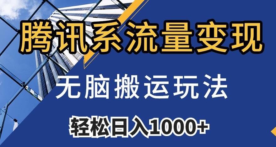 腾讯系流量变现，无脑搬运玩法，日入1000+（附481G素材）【揭秘】-灼光资源宝库
