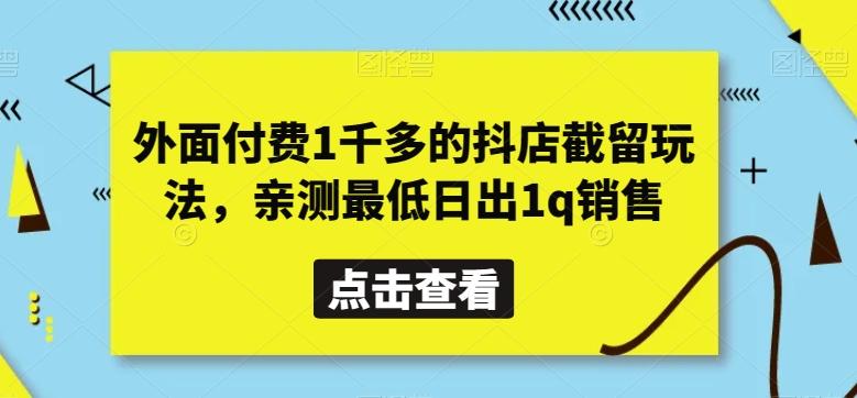 外面付费1千多的抖店截留玩法，亲测最低日出1q销售【揭秘】-灼光资源宝库