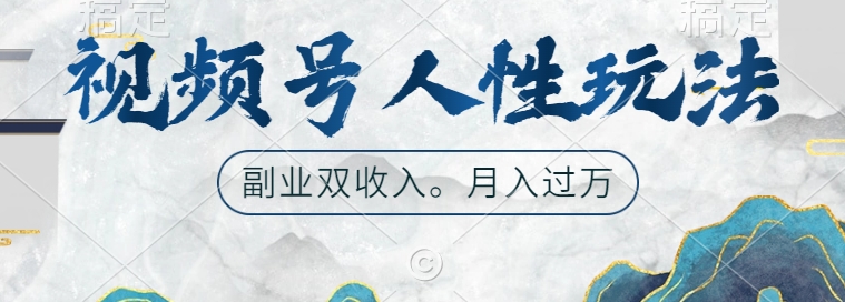 视频号人性玩法，让你起号，广告双份收入，副业好选择【揭秘】-灼光资源宝库