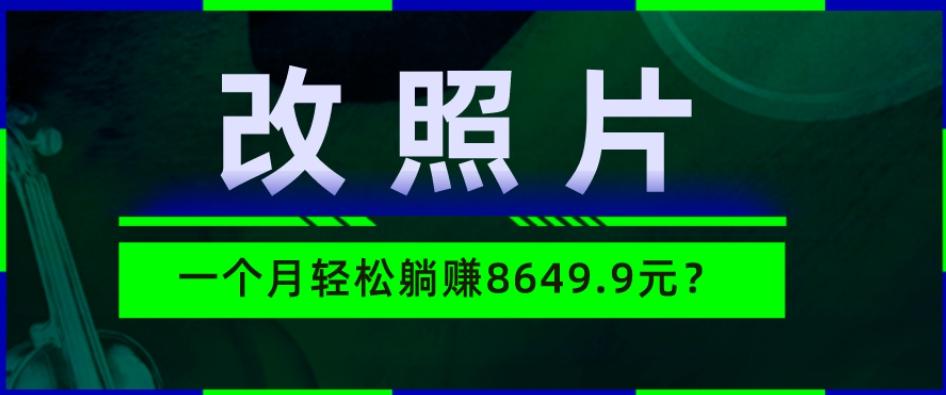 动动手指3分钟赚10元？改照片1个月轻松躺赚8469.96元？-灼光资源宝库