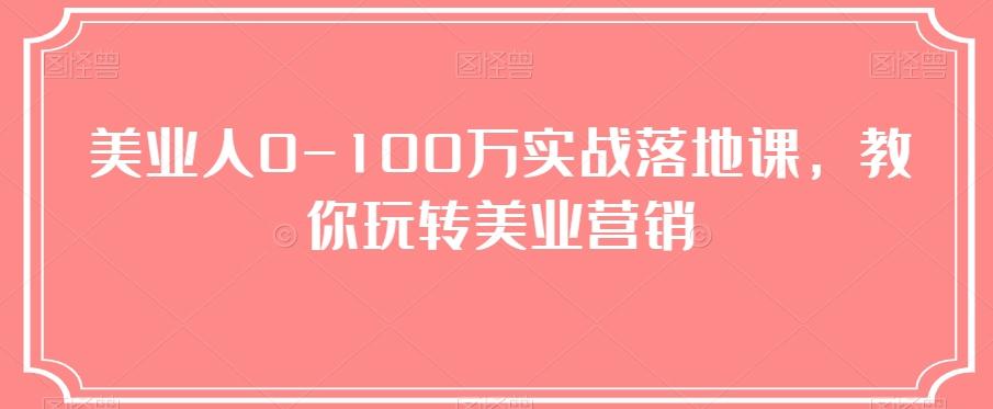 美业人0-100万实战落地课，教你玩转美业营销-蘑菇资源宝库