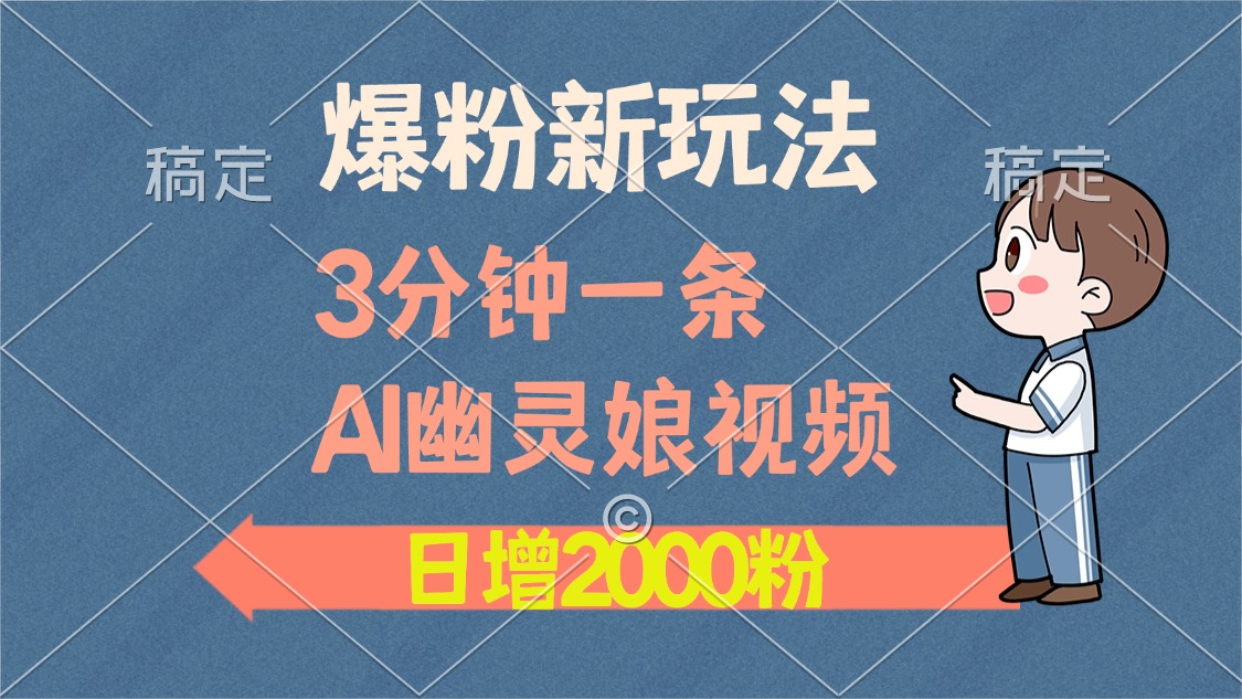 爆粉新玩法，3分钟一条AI幽灵娘视频，日涨2000粉丝，多种变现方式-灼光资源宝库