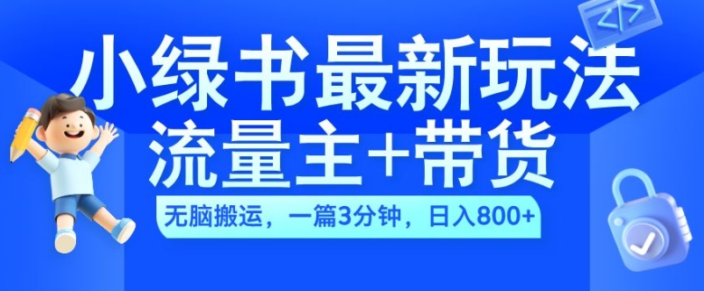 2024小绿书流量主+带货最新玩法，AI无脑搬运，一篇图文3分钟，日入几张-灼光资源宝库