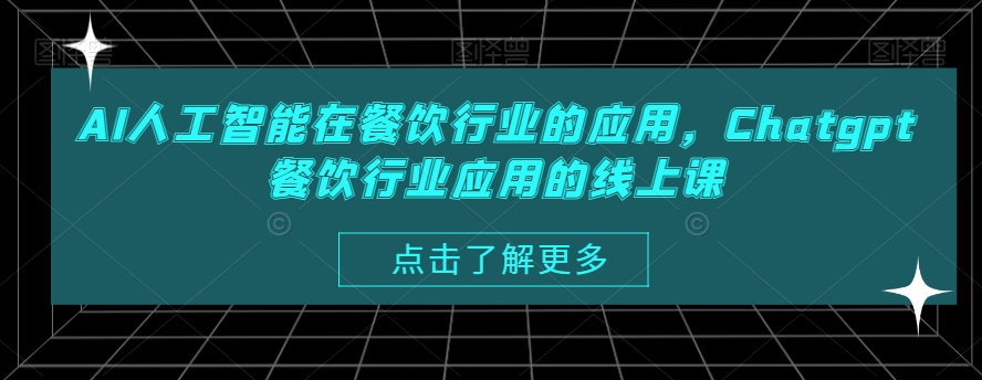AI人工智能在餐饮行业的应用，Chatgpt餐饮行业应用的线上课-灼光资源宝库