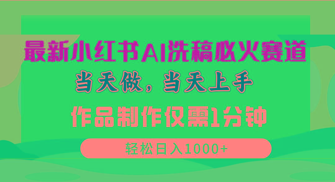 最新小红书AI洗稿必火赛道，当天做当天上手 作品制作仅需1分钟，日入1000+-灼光资源宝库