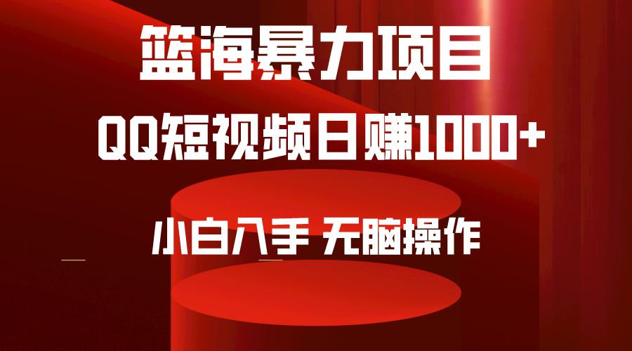 (9532期)2024年篮海项目，QQ短视频暴力赛道，小白日入1000+，无脑操作，简单上手。-灼光资源宝库