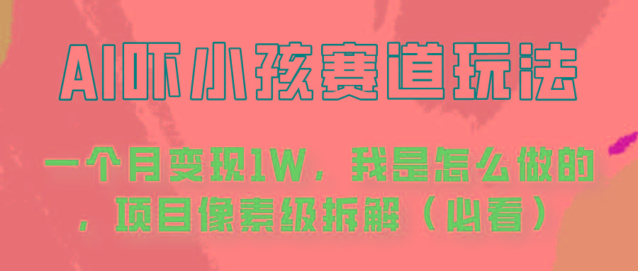 通过AI吓小孩这个赛道玩法月入过万，我是怎么做的？-灼光资源宝库