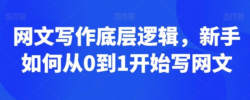 网文写作底层逻辑，新手如何从0到1开始写网文-灼光资源宝库