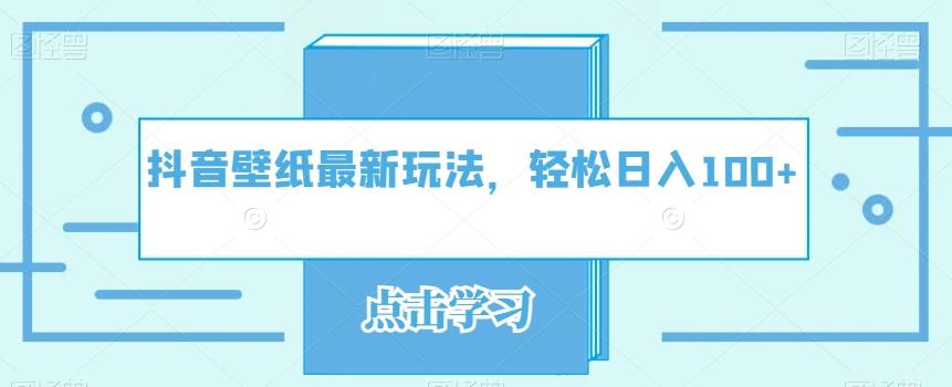 抖音壁纸最新玩法,轻松日入100+-灼光资源宝库