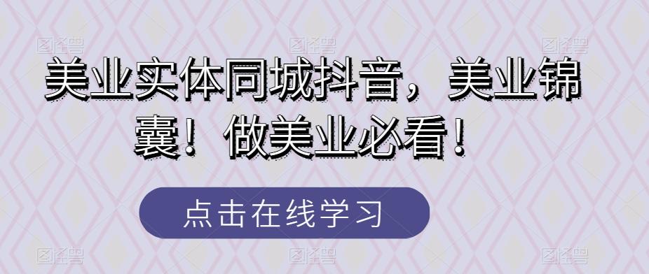 美业实体同城抖音，美业锦囊！做美业必看！-灼光资源宝库