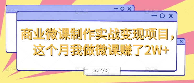 商业微课制作实战变现项目，这个月我做微课赚了2W+-灼光资源宝库