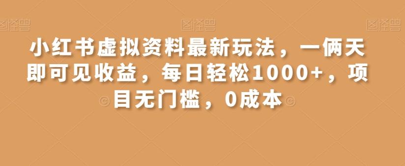 小红书虚拟资料最新玩法，一俩天即可见收益，每日轻松1000+，项目无门槛，0成本-灼光资源宝库