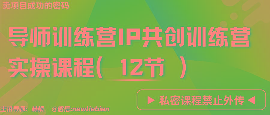 导师训练营3.0IP共创训练营私密实操课程(12节)-卖项目的密码成功秘诀-灼光资源宝库