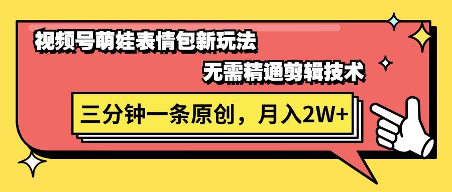 视频号萌娃表情包新玩法，无需精通剪辑，三分钟一条原创视频，月入2W+-灼光资源宝库