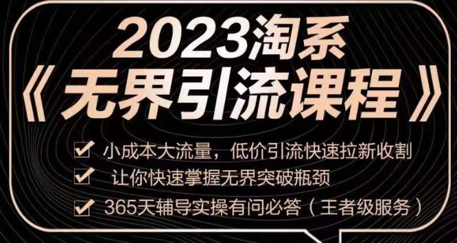 2023淘系无界引流实操课程，​小成本大流量，低价引流快速拉新收割，让你快速掌握无界突破瓶颈-灼光资源宝库