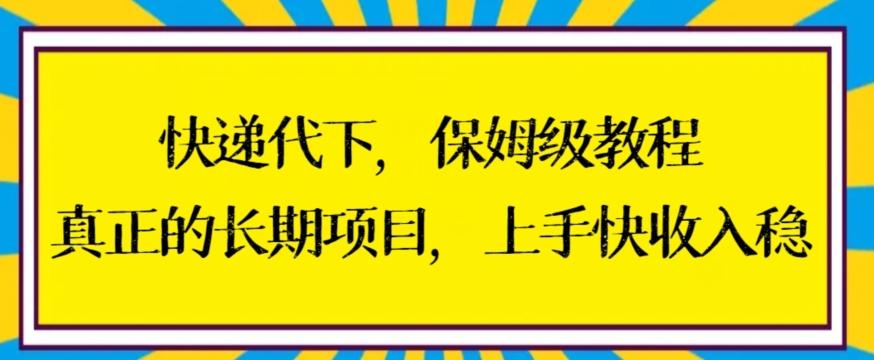 快递代下保姆级教程，真正的长期项目，上手快收入稳【揭秘】-灼光资源宝库