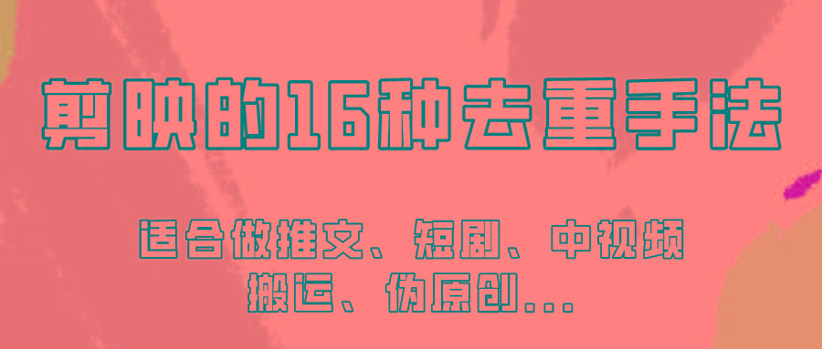 剪映的16种去重手法，适用于各种需要视频去重的项目！-灼光资源宝库
