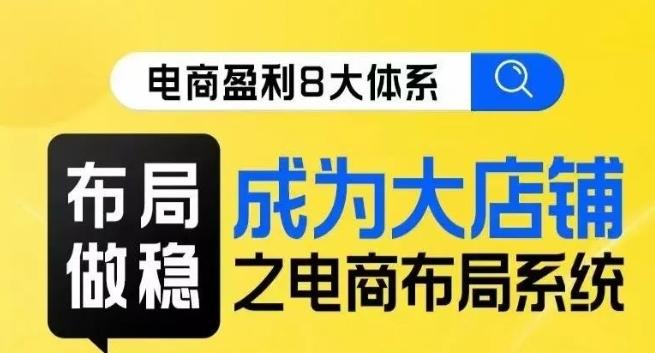八大体系布局篇·布局做稳，成为大店的电商布局线上课-蘑菇资源宝库