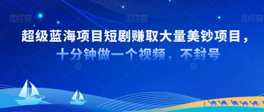超级蓝海项目短剧赚取大量美钞项目，国内短剧出海tk赚美钞，十分钟做一个视频【揭秘】-灼光资源宝库