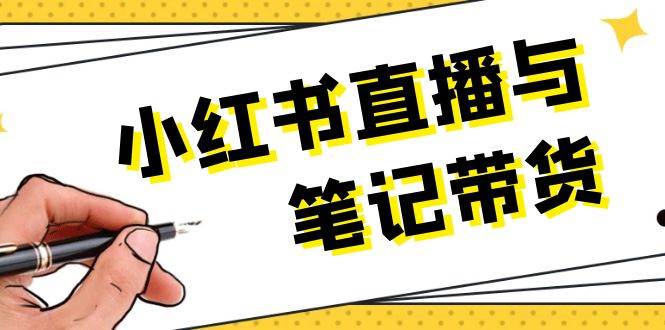 小红书直播与笔记带货：选品、上架、笔记写作、视频剪辑及直播话术等-灼光资源宝库