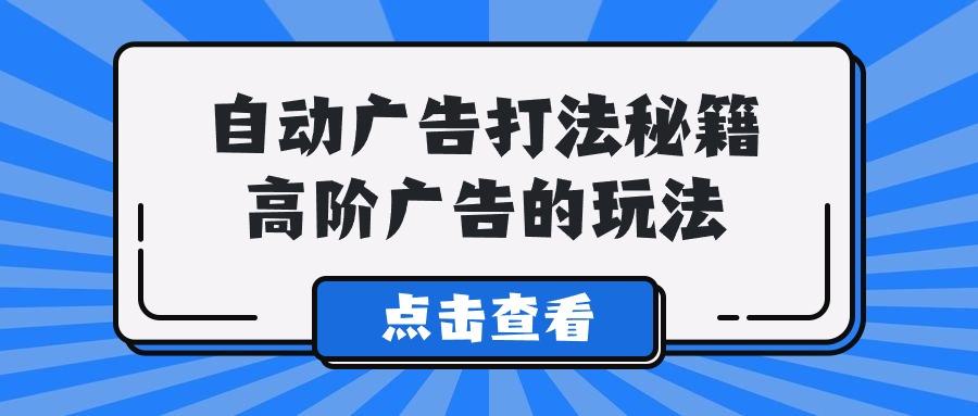 (9298期)A lice自动广告打法秘籍，高阶广告的玩法-灼光资源宝库