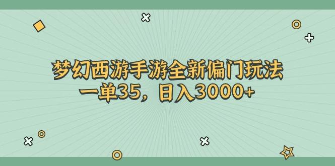 梦幻西游手游全新偏门玩法，一单35，日入3000+-灼光资源宝库