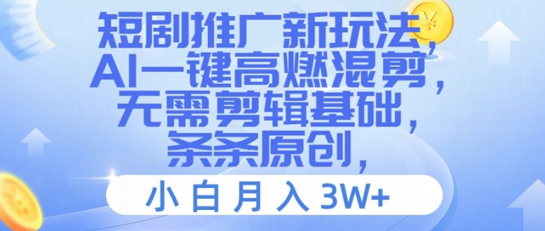 短剧推广新玩法，AI一键高燃混剪，无需剪辑基础，条条原创，小白月入3W+【揭秘】-灼光资源宝库