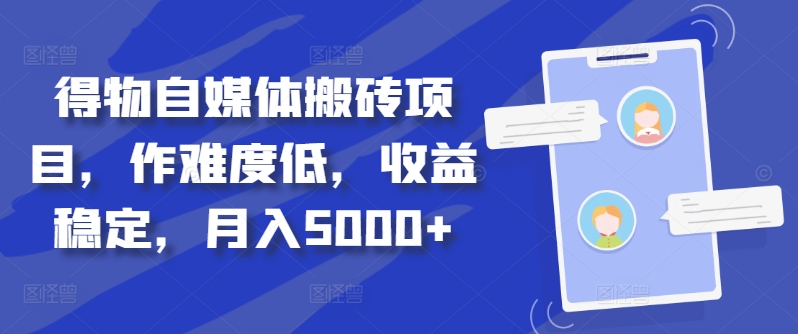 得物自媒体搬砖项目，作难度低，收益稳定，月入5000+【揭秘】-灼光资源宝库