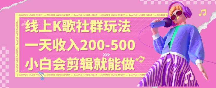 线上K歌社群结合脱单新玩法，无剪辑基础也能日入3位数，长期项目【揭秘】-灼光资源宝库