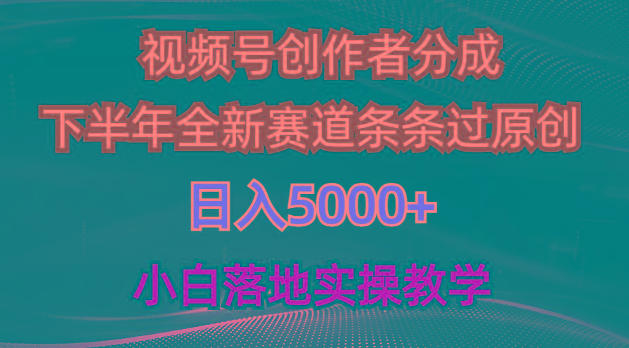 视频号创作者分成最新玩法，日入5000+  下半年全新赛道条条过原创，小...-灼光资源宝库