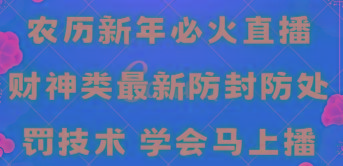农历新年必火直播 财神类最新防封防处罚技术 学会马上播-灼光资源宝库