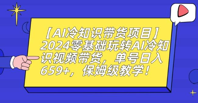 【AI冷知识带货项目】2024零基础玩转AI冷知识视频带货，单号日入659+，保姆级教学【揭秘】-灼光资源宝库