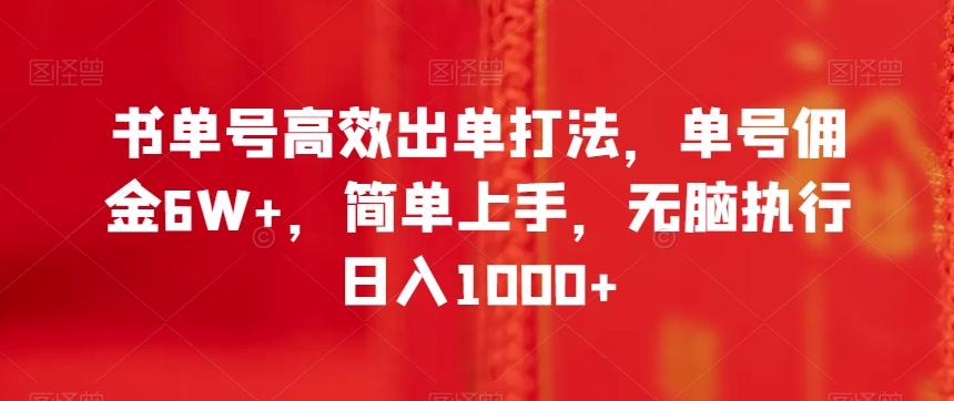 书单号高效出单打法，单号佣金6W+，简单上手，无脑执行日入1000+【揭秘】-灼光资源宝库
