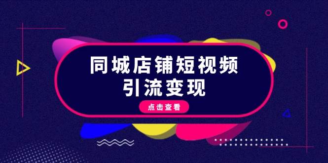 同城店铺短视频引流变现：掌握抖音平台规则，打造爆款内容，实现流量变现-灼光资源宝库