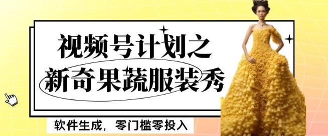 最新项目视频号计划之新奇果蔬服装秀,软件生成,零门槛零投入也可月入5000+【揭秘】