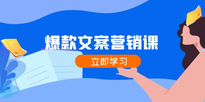 爆款文案营销课：公域转私域，涨粉成交一网打尽，各行业人士必备-灼光资源宝库