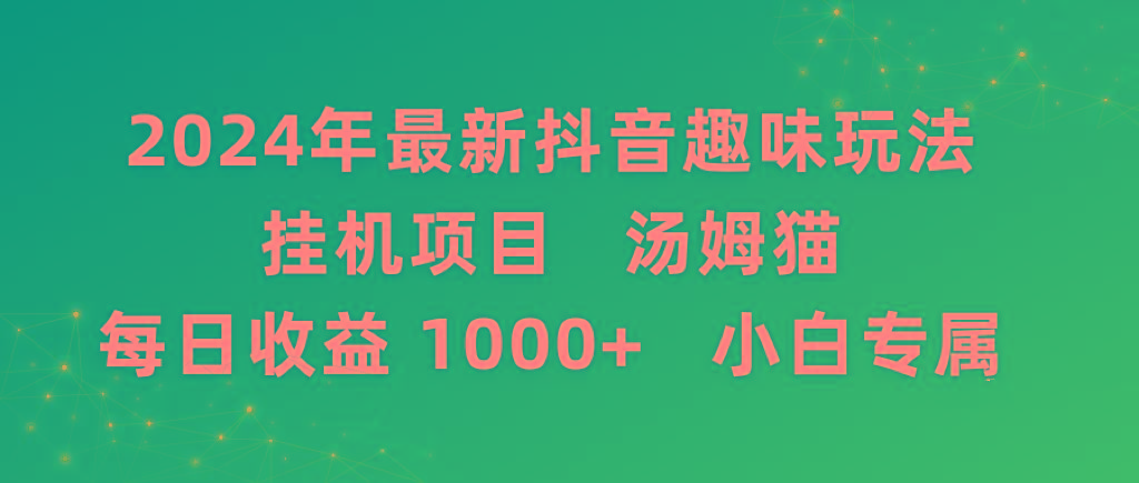 2024年最新抖音趣味玩法挂机项目 汤姆猫每日收益1000多小白专属-灼光资源宝库