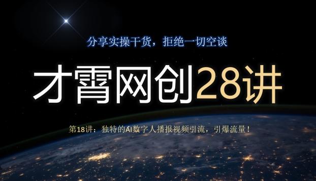 才霄网创28讲第18讲：独特的AI数字人播报视频引流，引爆流量！-灼光资源宝库