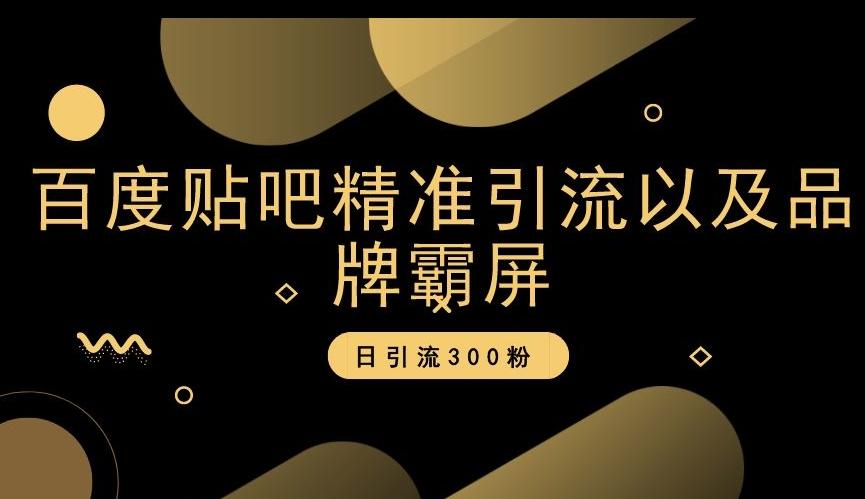 百度贴吧精准引流以及品牌霸屏，日引流300粉【揭秘】-灼光资源宝库