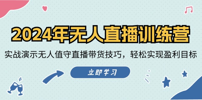 2024年无人直播训练营：实战演示无人值守直播带货技巧，轻松实现盈利目标-灼光资源宝库
