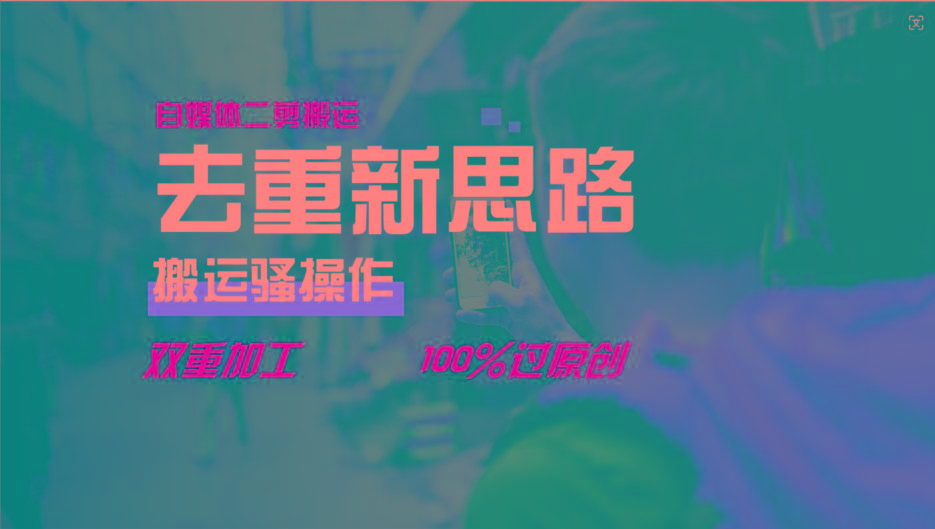 去重新思路，详细教你自媒体视频二剪搬运技术，自己加工双重去重100%过原创-灼光资源宝库