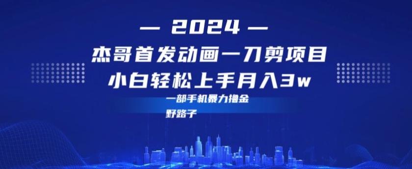 最新首发动画一刀剪野路子暴力撸金月入3w小白轻松上手-灼光资源宝库