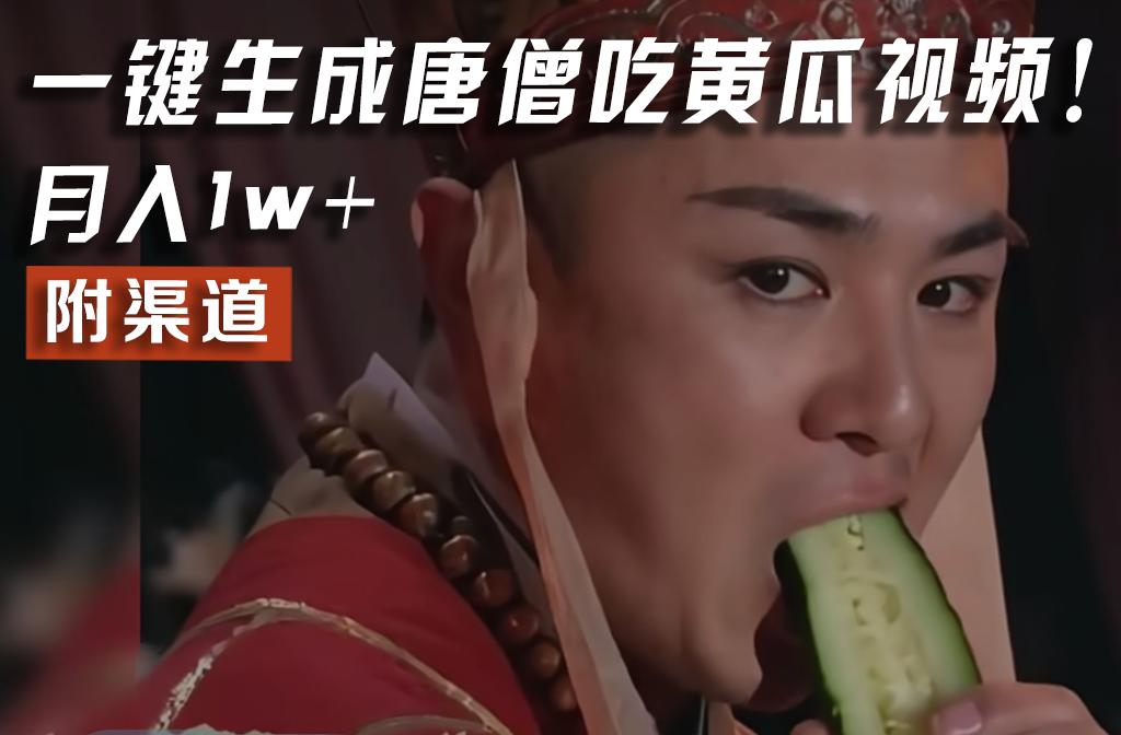 【情理之中，意料之外】火爆全网的唐僧吃黄瓜的视频！一键无脑生成，附渠道，月入1w+-灼光资源宝库