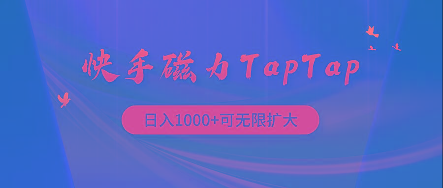 (9964期)快手磁力TapTap暴利玩法-灼光资源宝库