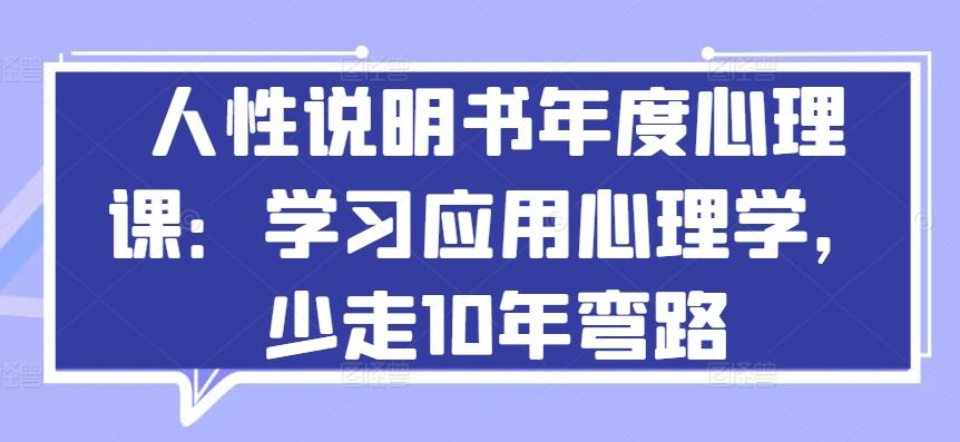 人性说明书年度心理课：学习应用心理学，少走10年弯路-灼光资源宝库