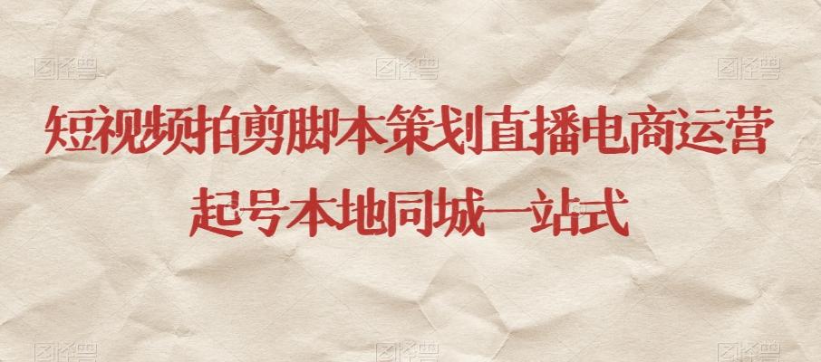 短视频拍剪脚本策划直播电商运营起号本地同城一站式-灼光资源宝库