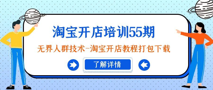 淘宝开店培训55期：无界人群技术-淘宝开店教程打包下载-灼光资源宝库
