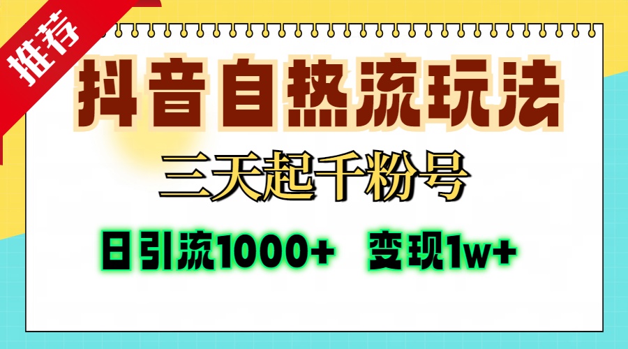 抖音自热流打法，三天起千粉号，单视频十万播放量，日引精准粉1000+，…-灼光资源宝库